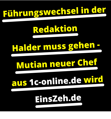 Fhrungswechsel in der Redaktion Halder muss gehen - Mutian neuer Chef aus 1c-online.de wird EinsZeh.de